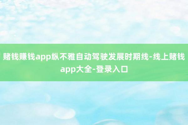 赌钱赚钱app纵不雅自动驾驶发展时期线-线上赌钱app大全-登录入口