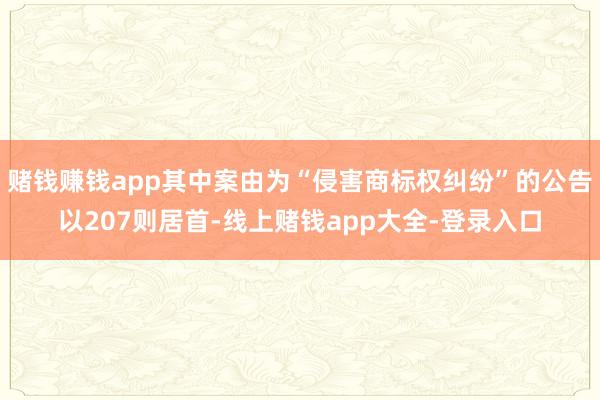 赌钱赚钱app其中案由为“侵害商标权纠纷”的公告以207则居首-线上赌钱app大全-登录入口