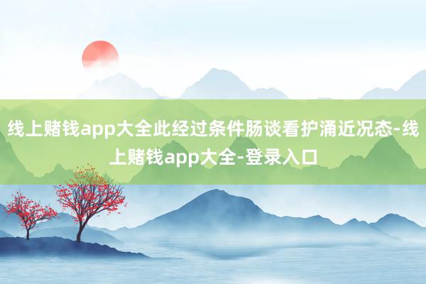 线上赌钱app大全此经过条件肠谈看护涌近况态-线上赌钱app大全-登录入口